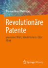 Revolutionäre Patente: Von James Watt, Nikola Tesla Bis Elon Musk By Thomas Heinz Meitinger Cover Image