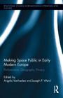 Making Space Public in Early Modern Europe: Performance, Geography, Privacy (Routledge Studies in Renaissance Literature and Culture #23) By Angela Vanhaelen (Editor), Joseph P. Ward (Editor) Cover Image