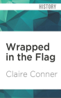 Wrapped in the Flag: A Personal History of America's Radical Right By Claire Conner, Elizabeth Evans (Read by) Cover Image
