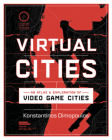 Virtual Cities: An Atlas & Exploration of Video Game Cities By Konstantinos Dimopoulos Cover Image