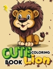 Cute Lion Coloring Book: Funny Pages With Wild Cats, Gift Idea for Children Who Love Cute Lions.(For Children) Cover Image