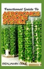 Functional Guide To Aeroponics Garden System: Comprehensible Guide To Setting up an effective Aeroponics Growing System for domestic use and commercia Cover Image