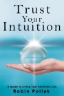 Trust Your Intuition: A Guide to Living Your Authentic Life By Robin Pollak Cover Image