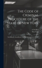 The Code of Criminal Procedure of the State of New York: Including the Amendments Made by the Legislature of 1902 By New York, C. D. Rust Cover Image