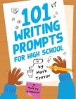 101 Writing Prompts for High School: One-Page Prompts for Stories, Journals, Essays, Opinions, and Writing Assignments Cover Image
