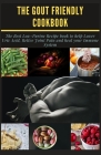 The Gout Friendly Cookbook: The Best Low-Purine Recipe book to help Lower Uric Acid, Relive Joint Pain and heal your Immune System Cover Image