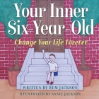 Your Inner Six Year Old: Change Your Life Forever By Rem Jackson Cover Image