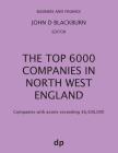 The Top 6000 Companies in North West England: Companies with assets exceeding £6,500,000 By John D. Blackburn (Editor) Cover Image