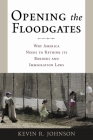 Opening the Floodgates: Why America Needs to Rethink Its Borders and Immigration Laws (Critical America #80) By Kevin R. Johnson Cover Image