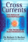 Cross Currents: The Perils of Electropollution, the Promise of Electromedicine By Robert O. Becker Cover Image