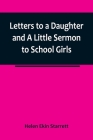 Letters to a Daughter and A Little Sermon to School Girls By Helen Ekin Starrett Cover Image