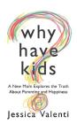 Why Have Kids?: A New Mom Explores the Truth about Parenting and Happiness Cover Image