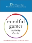 Mindful Games Activity Cards: 55 Fun Ways to Share Mindfulness with Kids and Teens By Susan Kaiser Greenland, Annaka Harris (Contributions by) Cover Image