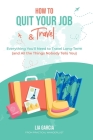 How to Quit Your Job & Travel: Everything You Need to Travel Long Term (& All the Things Nobody Tells You) By Lia Garcia Cover Image