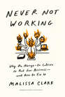 Never Not Working: Why the Always-On Culture Is Bad for Business--And How to Fix It By Malissa Clark Cover Image