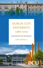 Dublin City University 1980-2020: Designed to be Different By Eoin Kinsella Cover Image