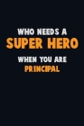 Who Need A SUPER HERO, When You Are Principal: 6X9 Career Pride 120 pages Writing Notebooks By Emma Loren Cover Image