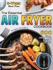 The Essential Air Fryer Cookbook: 600 Vibrant, Kitchen-Tested Recipes to Fry, Bake, and Roast (3-Week Meal Plan) By Summer Cottrell Cover Image
