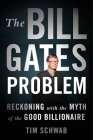 The Bill Gates Problem: Reckoning with the Myth of the Good Billionaire Cover Image