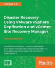 Disaster Recovery using VMware vSphere Replication and vCenter Site Recovery Manager: Second Edition By Abhilash G. B. Cover Image