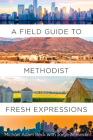 A Field Guide to Methodist Fresh Expressions By Michael Adam Beck, Jorge Acevedo (Contribution by) Cover Image