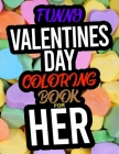 Funny Valentines Day Coloring Book For Her: A Funny Adult Valentines Day Coloring Book For Her Cover Image
