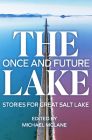 The Once and Future Lake: Stories for Great Salt Lake By Michael McLane (Editor) Cover Image