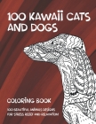 100 Kawaii Cats and Dogs - Coloring Book - 100 Beautiful Animals Designs for Stress Relief and Relaxation By Sobhieh Albitar Cover Image
