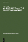 Where Have All the Adjectives Gone?: And Other Essays in Semantics and Syntax (Janua Linguarum. Series Maior #107) By R. M. W. Dixon Cover Image