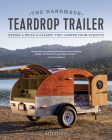 The Handmade Teardrop Trailer: Design & Build a Classic Tiny Camper from Scratch Cover Image