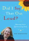 Did I Say That Out Loud?: Musings from a Questioning Soul By Meg Barnhouse Cover Image