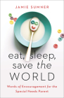 Eat, Sleep, Save the World: Words of Encouragement for the Special Needs Parent By Jamie Sumner Cover Image