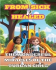 From Sick to Healed: The Wonderful Miracles of the Turban Girls Cover Image