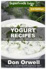 Yogurt Recipes: Over 55 Quick & Easy Gluten Free Low Cholesterol Whole Foods Recipes full of Antioxidants & Phytochemicals By Don Orwell Cover Image