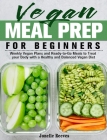 Vegan Meal Prep for Beginners: Weekly Vegan Plans and Ready-to-Go Meals to Treat your Body with a Healthy and Balanced Vegan Diet By Jonelle Reeves Cover Image