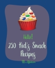 Hello! 250 Kid's Snack Recipes: Best Kid's Snack Cookbook Ever For Beginners [Book 1] By Appetizer Cover Image
