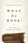 What Is a Book?: The Study of Early Printed Books By Joseph a. Dane Cover Image