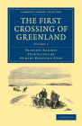 The First Crossing of Greenland - Volume 1 By Fridtjof Nansen, Hubert Majendie Gepp (Translator) Cover Image