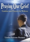 Praying Our Grief: Comfort and Prayer for Widows By Linda Perrone Rooney Cover Image