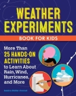Weather Experiments Book for Kids: More Than 25 Hands-On Activities to Learn about Rain, Wind, Hurricanes, and More By Jessica Stoller-Conrad Cover Image