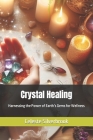 Crystal Healing: Harnessing the Power of Earth's Gems for Wellness Cover Image
