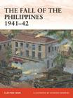 The Fall of the Philippines 1941–42 (Campaign) By Clayton K. S. Chun, Howard Gerrard (Illustrator) Cover Image