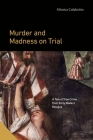 Murder and Madness on Trial: A Tale of True Crime from Early Modern Bologna By Mònica Calabritto Cover Image