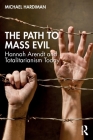 The Path to Mass Evil: Hannah Arendt and Totalitarianism Today By Michael Hardiman Cover Image