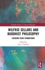 Wilfrid Sellars and Buddhist Philosophy: Freedom from Foundations (Routledge Studies in American Philosophy) Cover Image