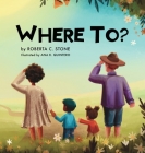 Where To? By Roberta C. Stone, Ana K. Quintero (Illustrator) Cover Image