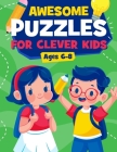 Awesome Puzzles For Clever Kids Ages 6-8: A Fun Logic Activity Book For Smart Kids, Perfect Gift For Ages 6,7,8 By Alison Simmons Cover Image
