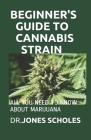 Beginner's Guide to Cannabis Strain: All You Need to Know about Marijuana By Dr Jones Scholes Cover Image