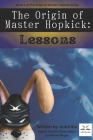 The Origin of Master Hopkick: Lessons: Book 2 in The Origin of Master Hopkick Series Cover Image