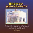 Brewed Awakenings: An Illustrated Journey to Coffeehouses in Wisconsin (and Beyond) By Jeff Hagen Cover Image